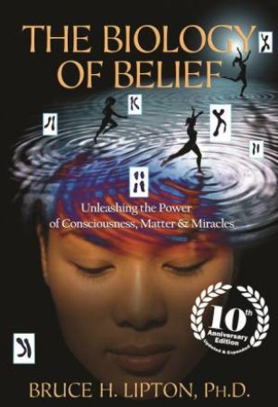 Biology of Belief: 10th Anniversary Edition by Bruce Lipton