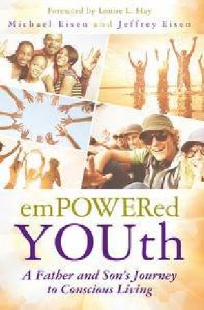 Empowered Youth: A Father and Son's Journey to Conscious Living by Michael & Eisen Jeffrey Eisen