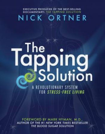 The Tapping Solution: A Revolutionary System For Stress-Free Living by Nick Ortner