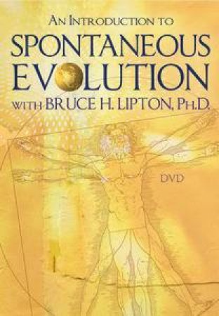 Introduction to Spontaneous Evolution with Bruce H. Lipton PHD by Bruce H Lipton