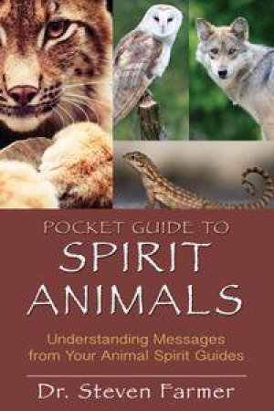 Pocket Guide to Spirit Animals: Understanding Messages from Your Animal Spirit Guides by Steven Farmer