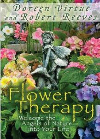 Flower Therapy: Welcome the Angels of Nature into Your Life by Doreen Virtue & Robert Reeves