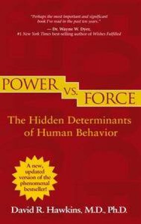 Power Vs Force: The Human Determinates of Human Behavior by David R Hawkins