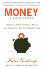 Money A Love Story Untangle Your Financial Woes and Create the Life You Really Want