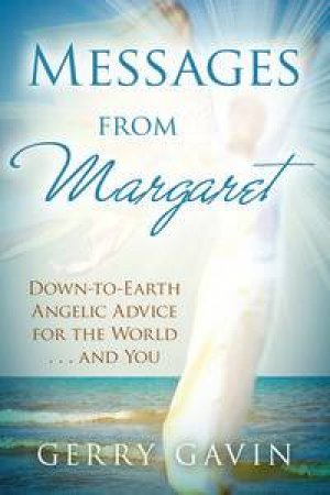 Messages From Margaret: Down-to-Earth Angelic Advice for the World...and You by Gavin Gerry