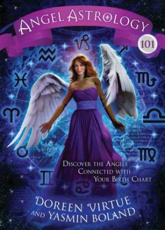 Discover The Angels Connected With Your Birth Chart by Doreen Virtue & Yasmin Boland