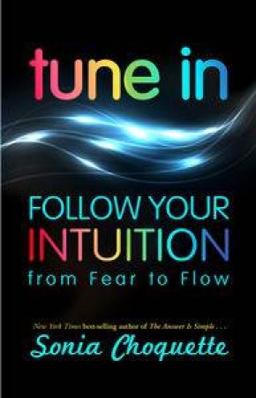 Tune In: Follow Your Intuition From Fear to Flow by Sonia Choquette