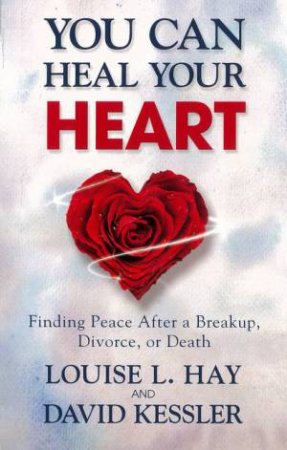 You Can Heal Your Heart by Louise L Hay & David Kessler