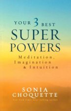 Your 3 Best Superpowers Meditation Imagination And Intuition
