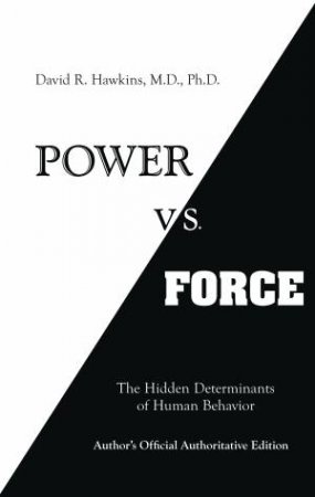 Power Vs Force: The Hidden Determinates of Human Behavior by David R Hawkins