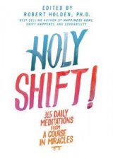 Holy Shift 365 Daily Meditations from A Course in Miracles