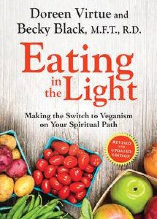 Eating in the Light: Making the Switch to Vegetarianism on Your Spiritual Path by Doreen Virtue & Becky Prelitz 