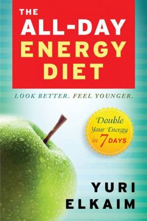 All Day Energy Diet: Double Your Energy in 7 Days by Yuri Elkaim