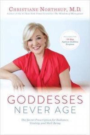 Godesses Never Age: The Secret Prescription for Radiance, Vitality, and  Well-Being by Christiane Northrup