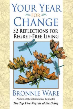 Your Year for Change: 52 Reflections for Regret-Free Living by Bonnie Ware