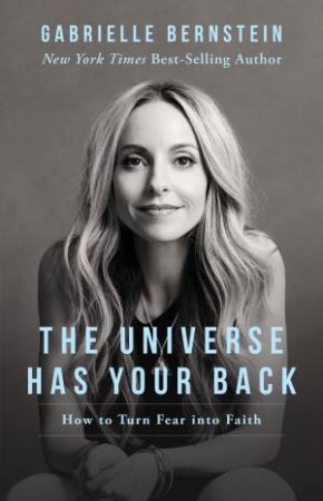 The Universe Has Your Back: Transform Fear Into Faith by Gabrielle Bernstein