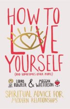 How to love yourself and sometimes other people Spiritual Advice for Modern Relationships