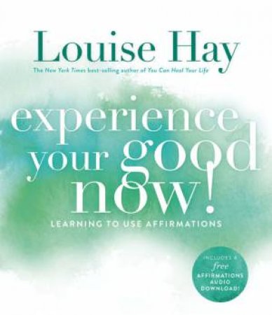 Experience Your Good Now!: Learning to Use Affirmations by Louise L Hay