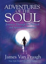 Adventures Of The Soul Journeys Through The Physical And Spiritual Dimensions
