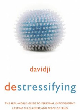 Destressifying: The Real-World Guide to Personal Empowerment, Lasting Fulfillment, and Peace of Mind by Davidji