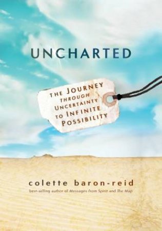 Unchartered: The Journey Through Uncertaintly To Infinite Possibility by Colette Baron-Reid