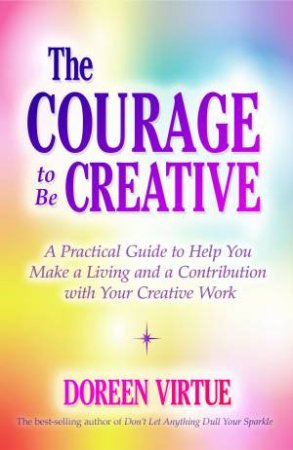 The Courage To Be Creative by Doreen Virtue