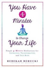 You Have 4 Minutes To Change Your Life Simple 4Minute Meditations For Inspiration Transformation And True Bliss