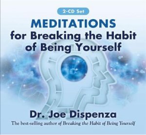 Meditations for Breaking the Habit of being Yourself by Joe Dispenza
