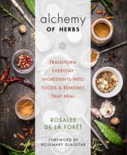 The Alchemy Of Herbs Transform Everyday Ingredients Into Foods  Remedies That Heal