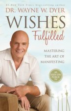 Wishes Fulfilled Mastering The Art Of Manifesting