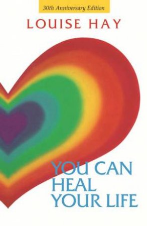 You Can Heal Your Life (30th Anniversary Edition) by Louise Hay