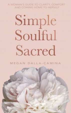 Simple, Soulful, Sacred by Megan Dalla-Camina