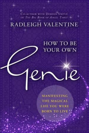How To Be Your Own Genie: Manifesting The Magical Life You Were Born To Live by Radleigh Valentine