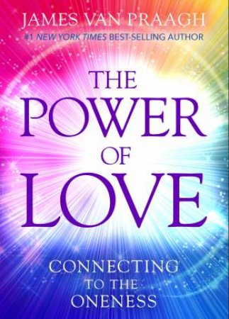 The Power Of Love: Connecting To The Oneness by James Van Praagh