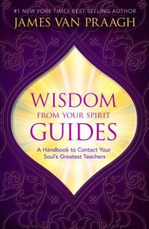 Wisdom From Your Spirit Guides by James Van Praagh