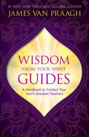 Wisdom From Your Spirit Guides by James Van Praagh