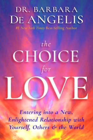The Choice For Love by Barbara De Angelis