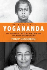 The Real Life Of Yogananda The Story Of The Yogi Who Became The First Modern Guru