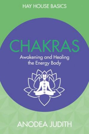 Chakras: Seven Keys To Awakening And Healing The Energy Body by Anodea Judith