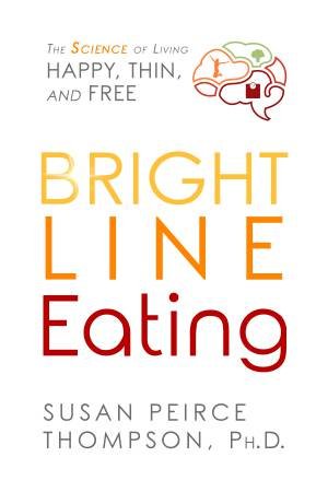 Bright Line Eating: The Science Of Living Happy, Thin And Free