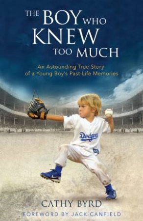 The Boy Who Knew Too Much: An Astounding Story Of A Boy's Past-Life Memories by Cathy Byrd
