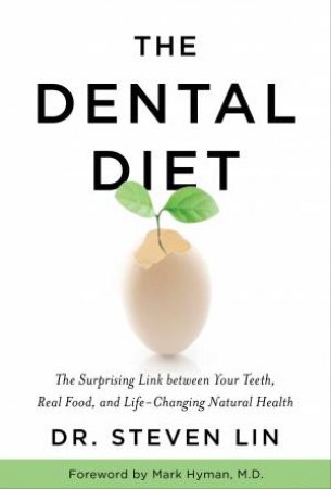 The Dental Diet: The Surprising Link Between Your Teeth, Real Food, And Life-Changing Natural Health by Steven Lin