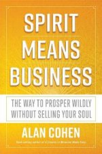 Spirit Means Business The Way to Prosper Without Shredding Your Soul