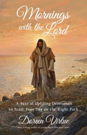 Mornings With The Lord: A Year Of Uplifting Devotionals To Start Your Day On The Right Path by Doreen Virtue