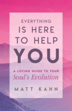 Everything is Here to Help You A Loving Guide to Your Souls Evolution