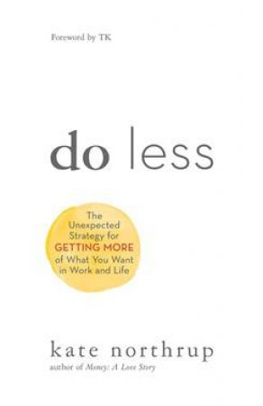 Do Less: A Revolutionary Approach To Time And Energy Management For Busy Moms by Kate Northrup