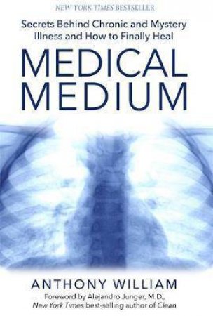 Medical Medium: Secrets Behind Chronic And Mystery Illness And How To Finally Heal by Anthony William