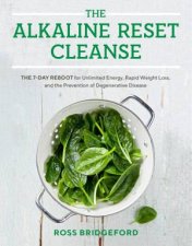 The Alkaline Reset Cleanse The 7Day Reboot for Unlimited Energy Rapid Weight Loss and the Prevention of Degenerative Disease