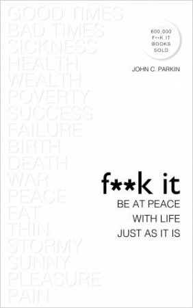 F**k It: Be At Peace With Life, Just As It Is by John Parkin