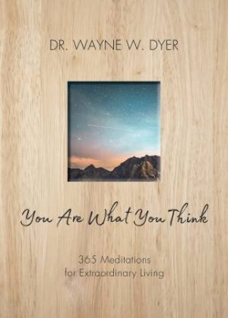 You Are What You Think: 365 Meditations For Extraordinary Living by Wayne Dyer